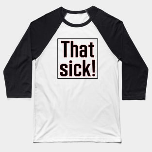 That sick! Baseball T-Shirt